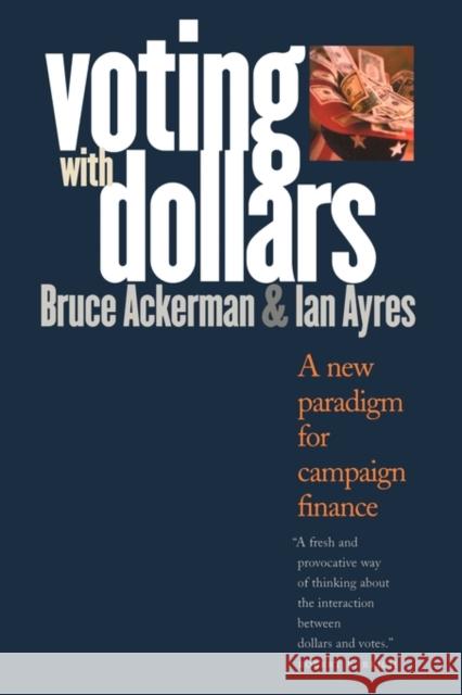 Voting with Dollars: A New Paradigm for Campaign Finance Ackerman, Bruce a. 9780300101492 Yale University Press