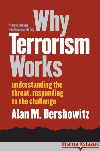 Why Terrorism Works: Understanding the Threat, Responding to the Challenge Alan M. Dershowitz 9780300101539 Yale University Press