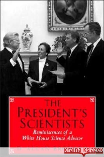 The President's Scientists: Reminiscences of a White House Science Advisor Bromley, D. Allan 9780300102079 Yale University Press