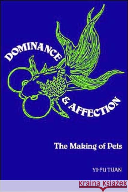 Dominance & Affection: The Making of Pets Tuan, Yi-Fu 9780300102086