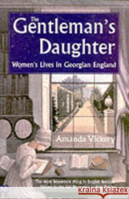 The Gentleman's Daughter: Women's Lives in Georgian England Vickery, Amanda 9780300102222