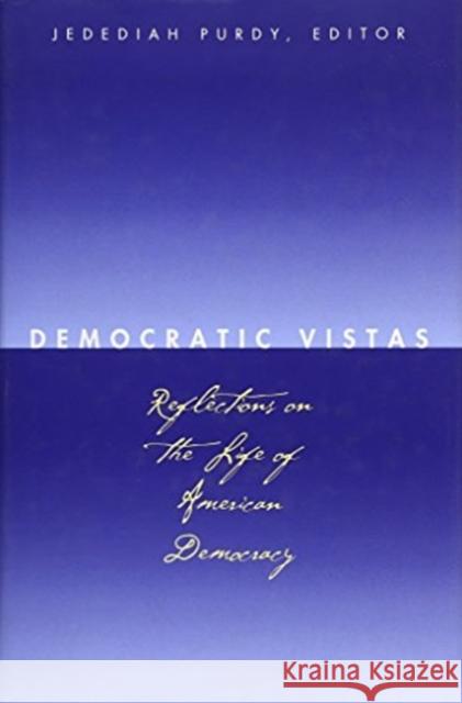 Democratic Vistas: Reflections on the Life of American Democracy Jedediah Purdy Anthony T. Kronman Cynthia Farrar 9780300102567 Yale University Press