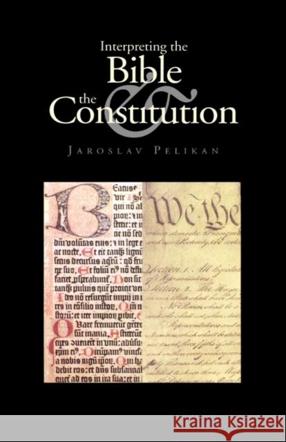 Interpreting the Bible & the Constitution Pelikan, Jaroslav Jan 9780300102673 Yale University Press