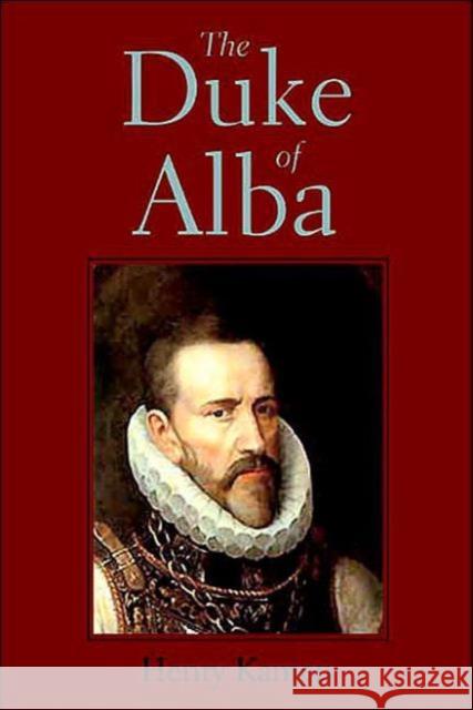 The Duke of Alba Henry Arthur Francis Kamen 9780300102833 Yale University Press