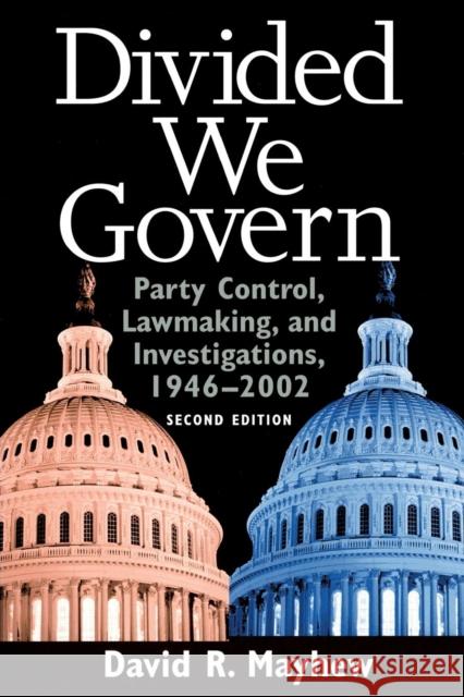 Divided We Govern: Party Control, Lawmaking, and Investigations, 1946-2002, Second Edition David R. Mayhew 9780300102888 Yale University Press
