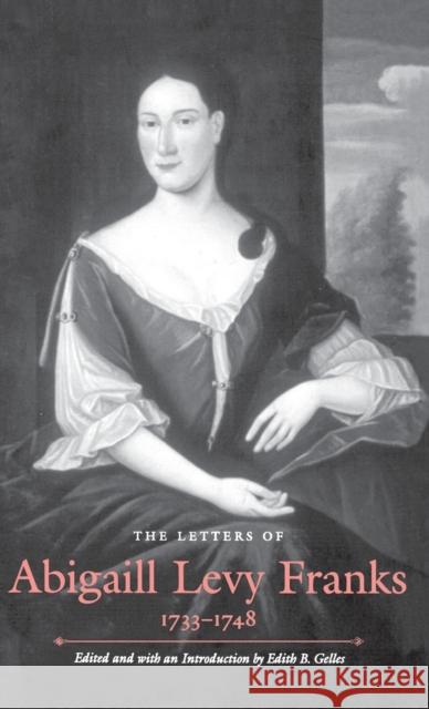 Letters of Abigaill Levy Franks, 1733-1748 (Revised) Gelles, Edith B. 9780300103458