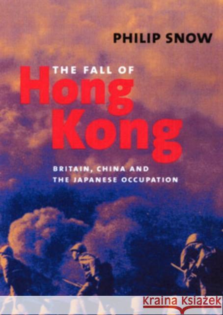 The Fall of Hong Kong: Britain, China, and the Japanese Occupation Snow, Philip 9780300103731 Yale University Press