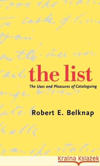 List: The Uses and Pleasures of Cataloguing Belknap, Robert 9780300103830 Yale University Press