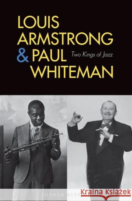 Louis Armstrong and Paul Whiteman: Two Kings of Jazz Joshua Berrett 9780300103847 Yale University Press