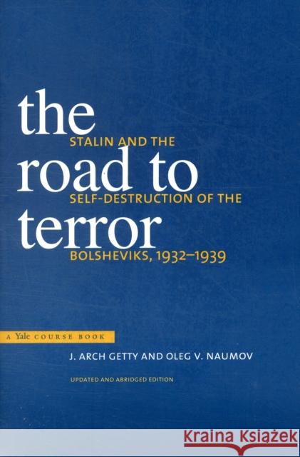 The Road to Terror: Stalin and the Self-Destruction of the Bolsheviks, 1932-1939 Getty, J. Arch 9780300104073