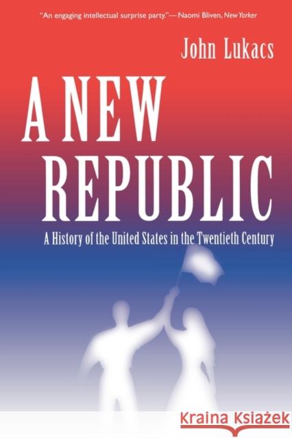 A New Republic: A History of the United States in the Twentieth Century Lukacs, John 9780300104295