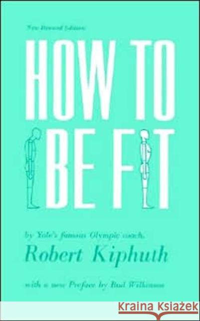 How To Be Fit : New Revised Edition Robert Kiphuth Bud Wilkinson 9780300105438 Yale University Press