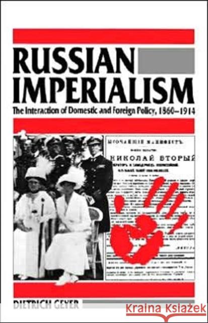 Russian Imperialism: The Interaction of Domestic and Foreign Policy, 1860-1914 Geyer, Dietrich 9780300105452 Yale University Press