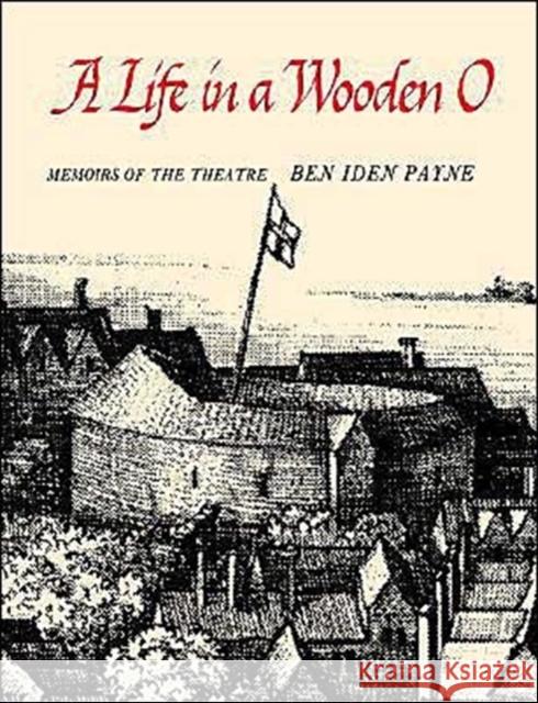 A Life in a Wooden O: Memoirs of the Theatre Payne, Ben Iden 9780300105520 Yale University Press