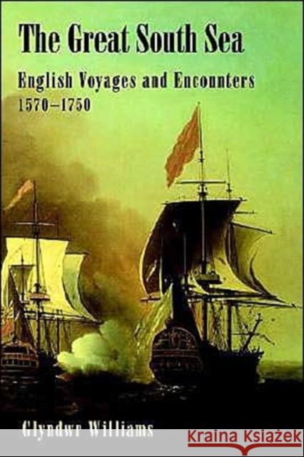 The Great South Sea: English Voyages and Encounters 1570-1750 Williams, Glyndwr 9780300105681 Yale University Press