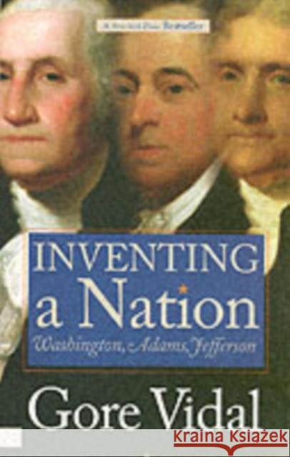 Inventing a Nation: Washington, Adams, Jefferson Vidal, Gore 9780300105926 0