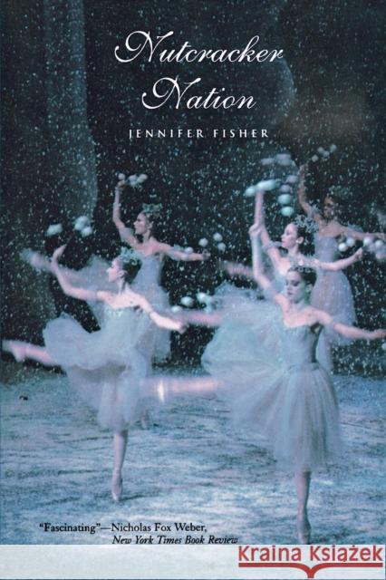 Nutcracker Nation : How an Old World Ballet Became a Christmas Tradition in the New World Jennifer Fisher 9780300105995 