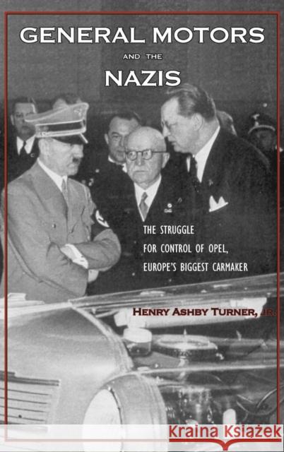 General Motors and the Nazis: The Struggle for Control of Opel, Europe's Biggest Carmaker Henry Ashby Turner 9780300106343
