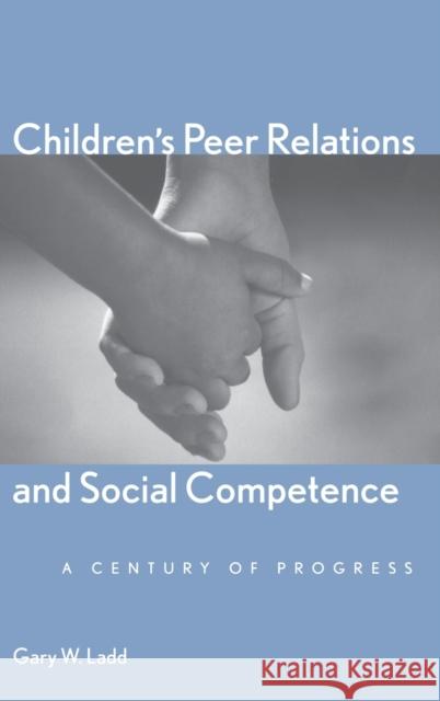 Children's Peer Relations and Social Competence: A Century of Progress Ladd, Gary W. 9780300106435 Yale University Press