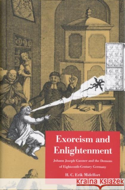 Exorcism and Enlightenment: Johann Joseph Gassner and the Demons of Eighteenth-Century Germany H. C. Erik Midelfort 9780300106695 Yale University Press