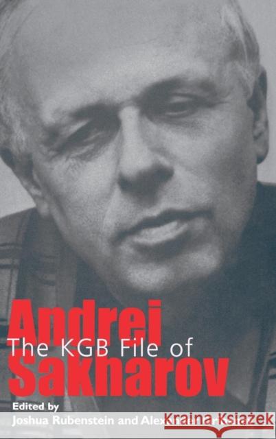 The KGB File of Andrei Sakharov Joshua Rubenstein Alexander Gribanov Ella Shmulevich 9780300106817 Yale University Press