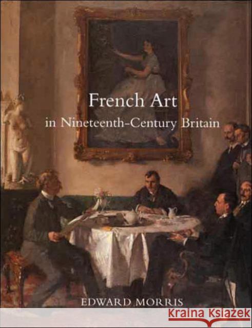 French Art in Nineteenth-Century Britain Edward Morris 9780300106893 Yale University Press