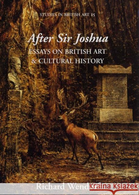 After Sir Joshua: Essays on British Art and Cultural History Volume 15 Wendorf, Richard 9780300107340 Paul Mellon Centre for Studies in British Art