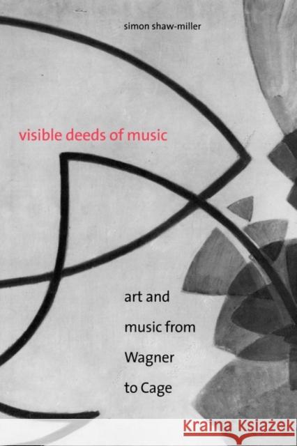 Visible Deeds of Music: Art and Music from Wagner to Cage Shaw-Miller, Simon 9780300107531