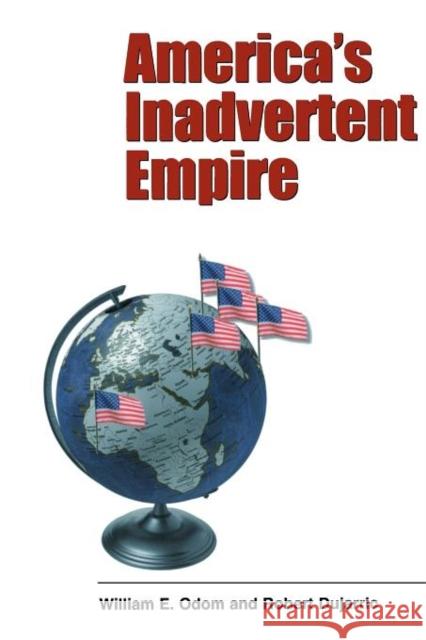 America's Inadvertent Empire Odom, William 9780300107715 Yale University Press