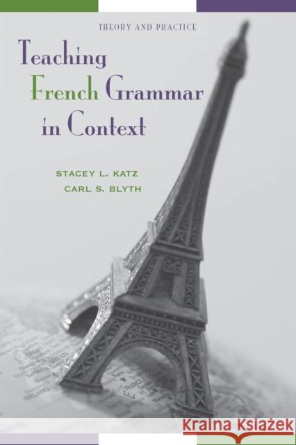 Teaching French Grammar in Context: Theory and Practice Carl Blyth Stacey Katz 9780300109511