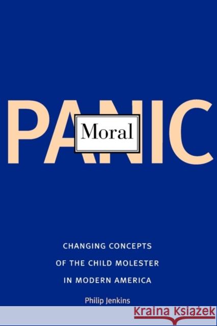 Moral Panic: Changing Concepts of the Child Molester in Modern America Jenkins, Philip 9780300109634 Yale University Press