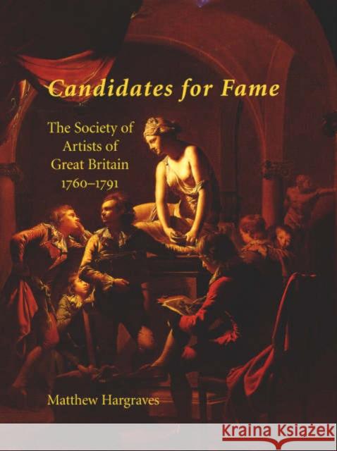 Candidates for Fame: The Society of Artists of Great Britain 1760-1791 Hargraves, Matthew 9780300110043 Yale University Press