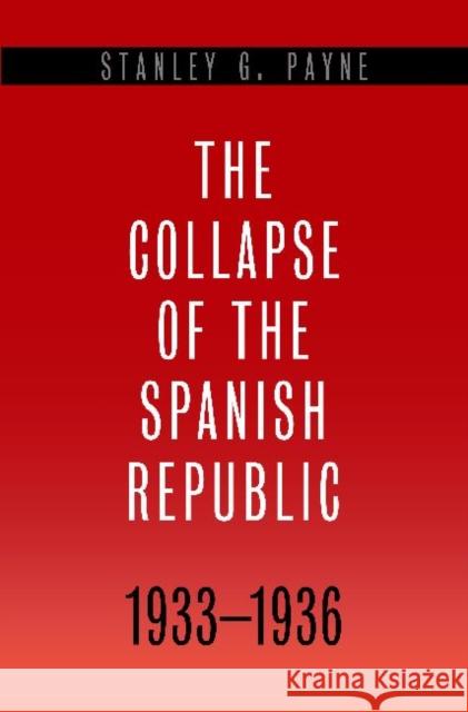 Collapse of the Spanish Republic, 1933-1936: Origins of the Civil War Payne, Stanley G. 9780300110654 Yale University Press