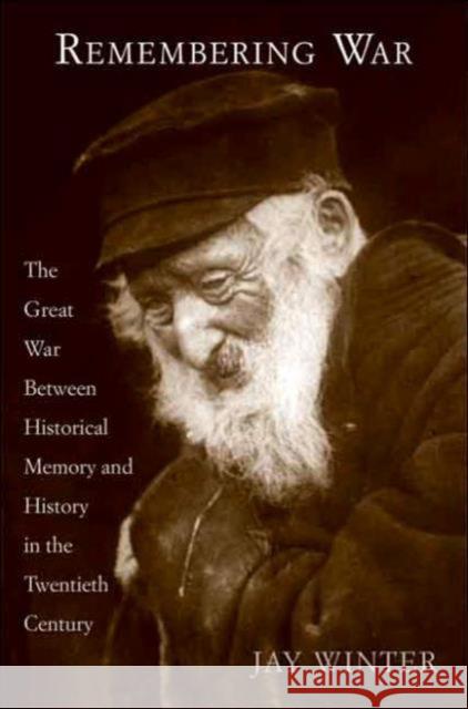 Remembering War: The Great War Between Memory and History in the 20th Century Jay Winter 9780300110685 Yale University Press