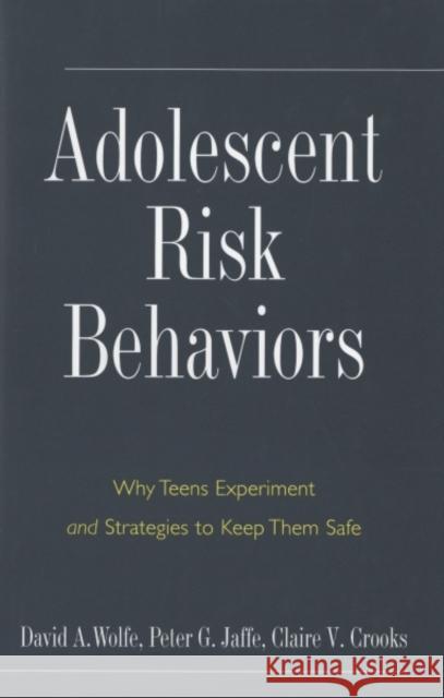Adolescent Risk Behaviors: Why Teens Experiment and Strategies to Keep Them Safe Peter Jaffe Claire V. Crooks David A. Wolfe 9780300110807