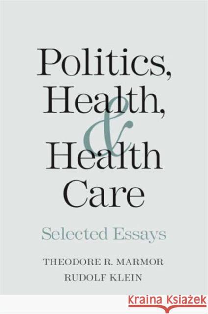 Politics, Health, and Health Care: Selected Essays Marmor, Theodore R. 9780300110876