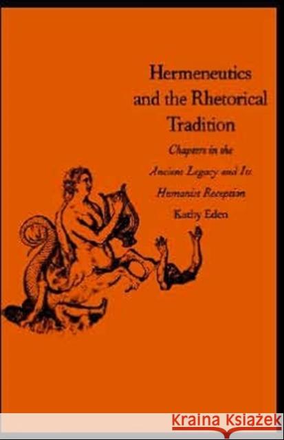 Hermeneutics and the Rhetorical Tradition: Chapters in the Ancient Legacy and Its Humanist Reception Eden, Kathy 9780300111354 Yale University Press