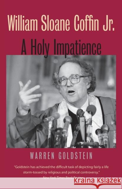 William Sloane Coffin Jr.: A Holy Impatience Warren Goldstein 9780300111545 Yale University Press