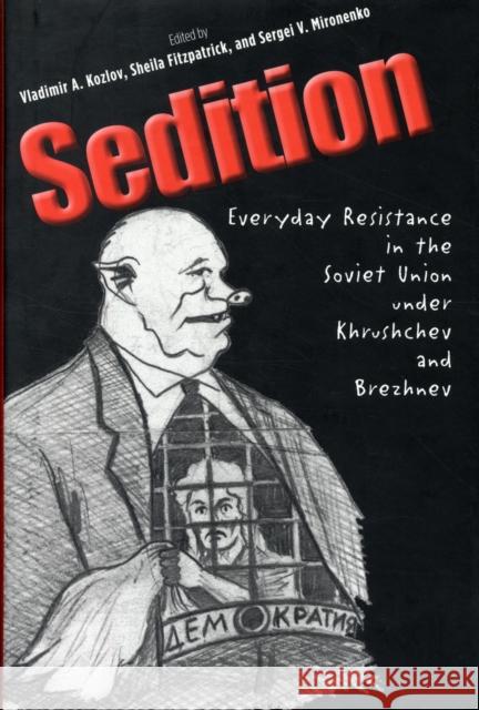 Sedition: Everyday Resistance in the Soviet Union Under Khrushchev and Brezhnev Benjamin Nathans Vladimir A. Kozlov Sergei V. Mironenko 9780300111699