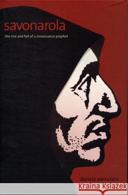 Savonarola: The Rise and Fall of a Renaissance Prophet Weinstein, Donald 9780300111934