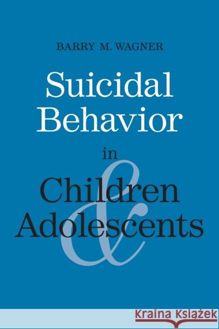 Suicidal Behavior in Children and Adolescents Barry M. Wagner 9780300112504 Yale University Press
