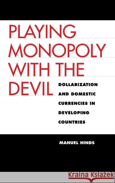 Playing Monopoly with the Devil: Dollarization and Domestic Currencies in Developing Countries Hinds, Manuel 9780300113303 Yale University Press