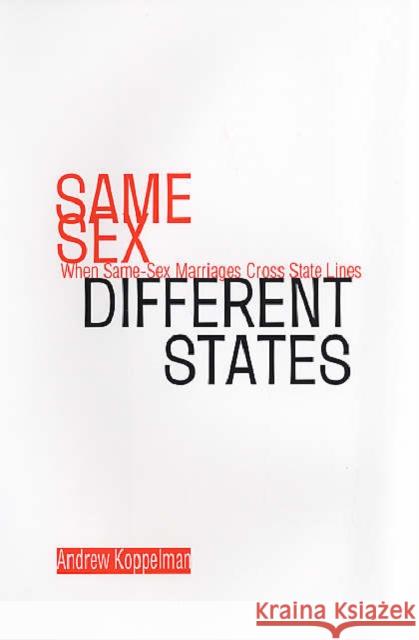 Same Sex, Different States: When Same-Sex Marriages Cross State Lines Andrew Koppelman 9780300113402 Yale University Press