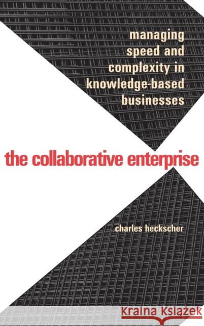 Collaborative Enterprise: Managing Speed and Complexity in Knowledge-Based Businesses Heckscher, Charles 9780300114645 Yale University Press
