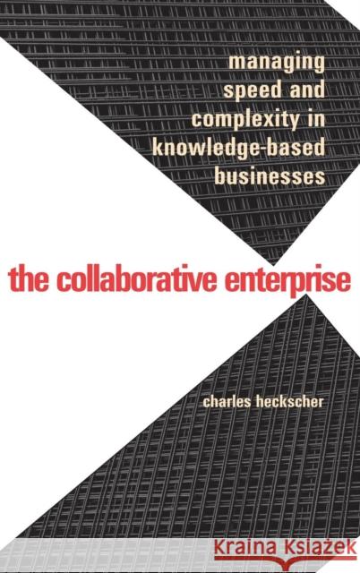 Collaborative Enterprise: Managing Speed and Complexity in Knowledge-Based Businesses Heckscher, Charles 9780300114645