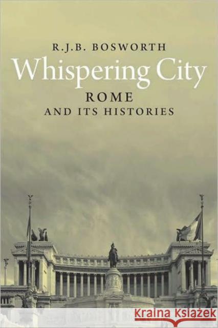 Whispering City: Modern Rome and Its Histories Bosworth, R. J. B. 9780300114713 0