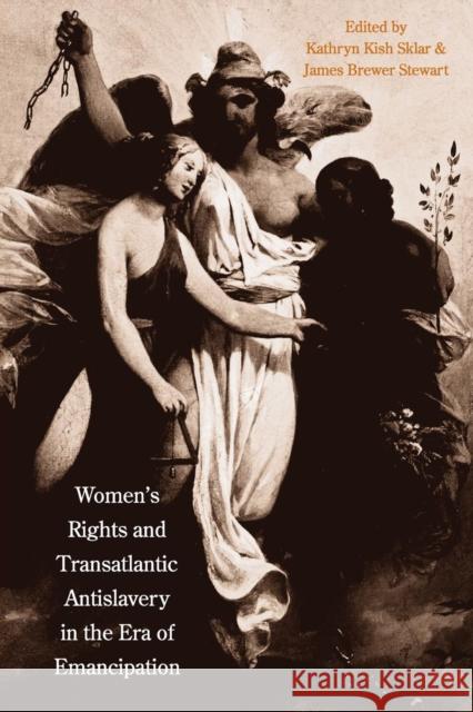 Women's Rights and Transatlantic Antislavery in the Era of Emancipation Kathryn Kish Sklar James Brewer Stewart 9780300115932 Yale University Press