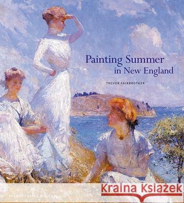 Painting Summer in New England Trevor Fairbrother Dan L. Monroe 9780300116922 Yale University Press