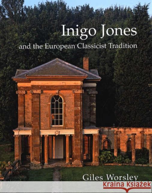 Inigo Jones and the European Classicist Tradition Giles Worsley 9780300117295 Paul Mellon Centre for Studies in British Art