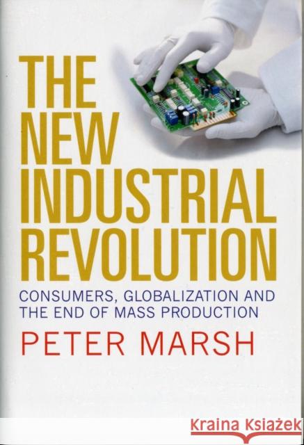 The New Industrial Revolution Peter Marsh 9780300117776 Yale University Press